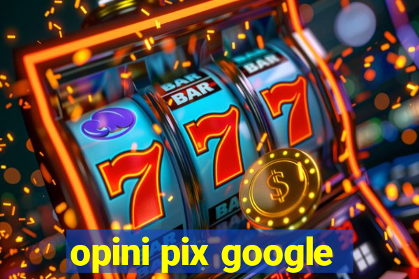 opini pix google